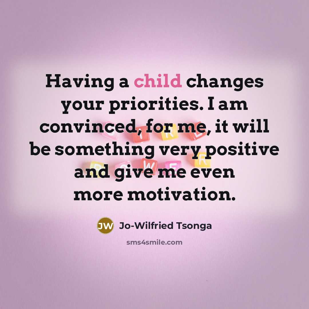 “Having a child changes your priorities. I am convinced, for me, it will be something very positive and give me even more motivation.” quote by Jo-Wilfried Tsonga