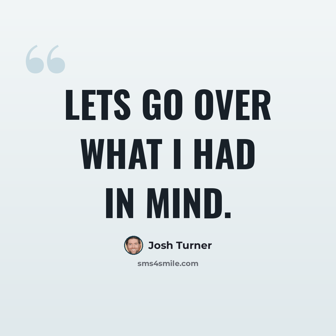 “Lets go over what I had in mind.” quote by Josh Turner