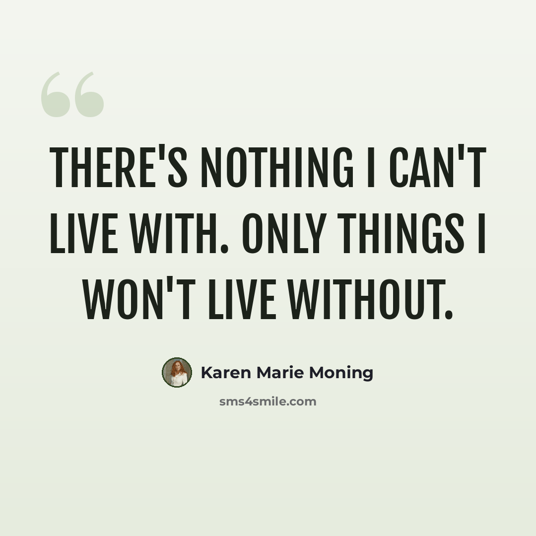 “There's nothing I can't live with. Only things I won't live without.” quote by Karen Marie Moning