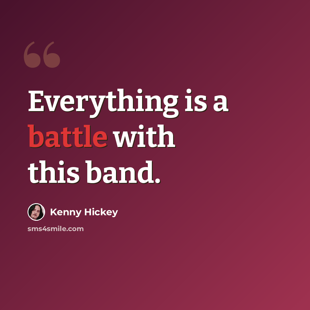 “Everything is a battle with this band.” quote by Kenny Hickey