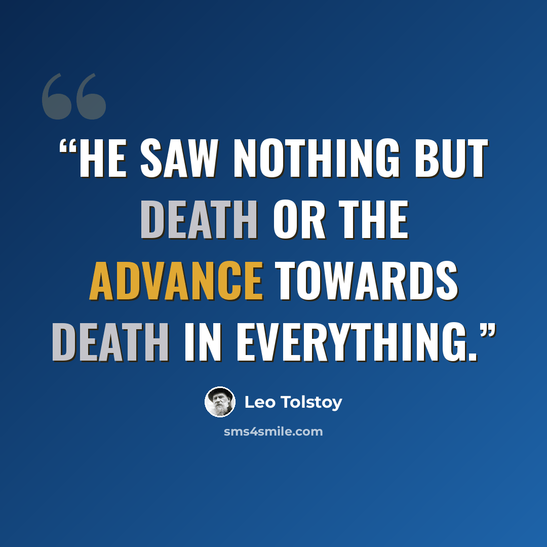 “He saw nothing but death or the advance towards death in everything.” quote by Leo Tolstoy