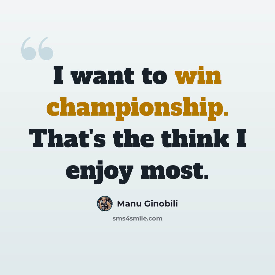 “I want to win championship. That's the think I enjoy most.” quote by Manu Ginobili