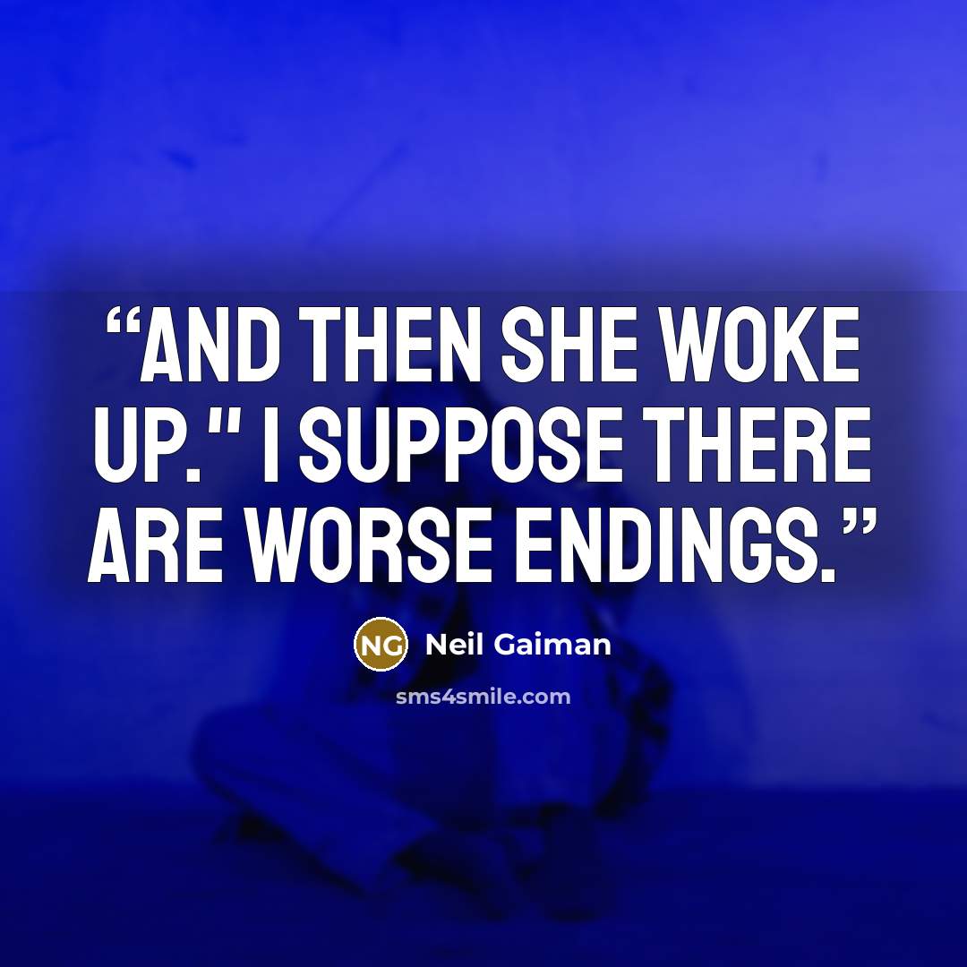 “And then she woke up." I suppose there are worse endings.” quote by Neil Gaiman