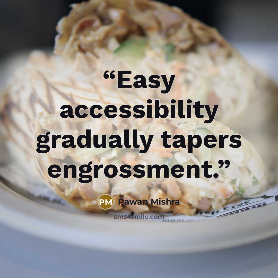 “Easy accessibility gradually tapers engrossment.” quote by Pawan Mishra