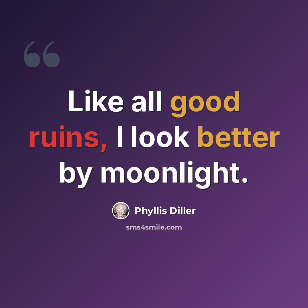 “Like all good ruins, I look better by moonlight.” quote by Phyllis Diller