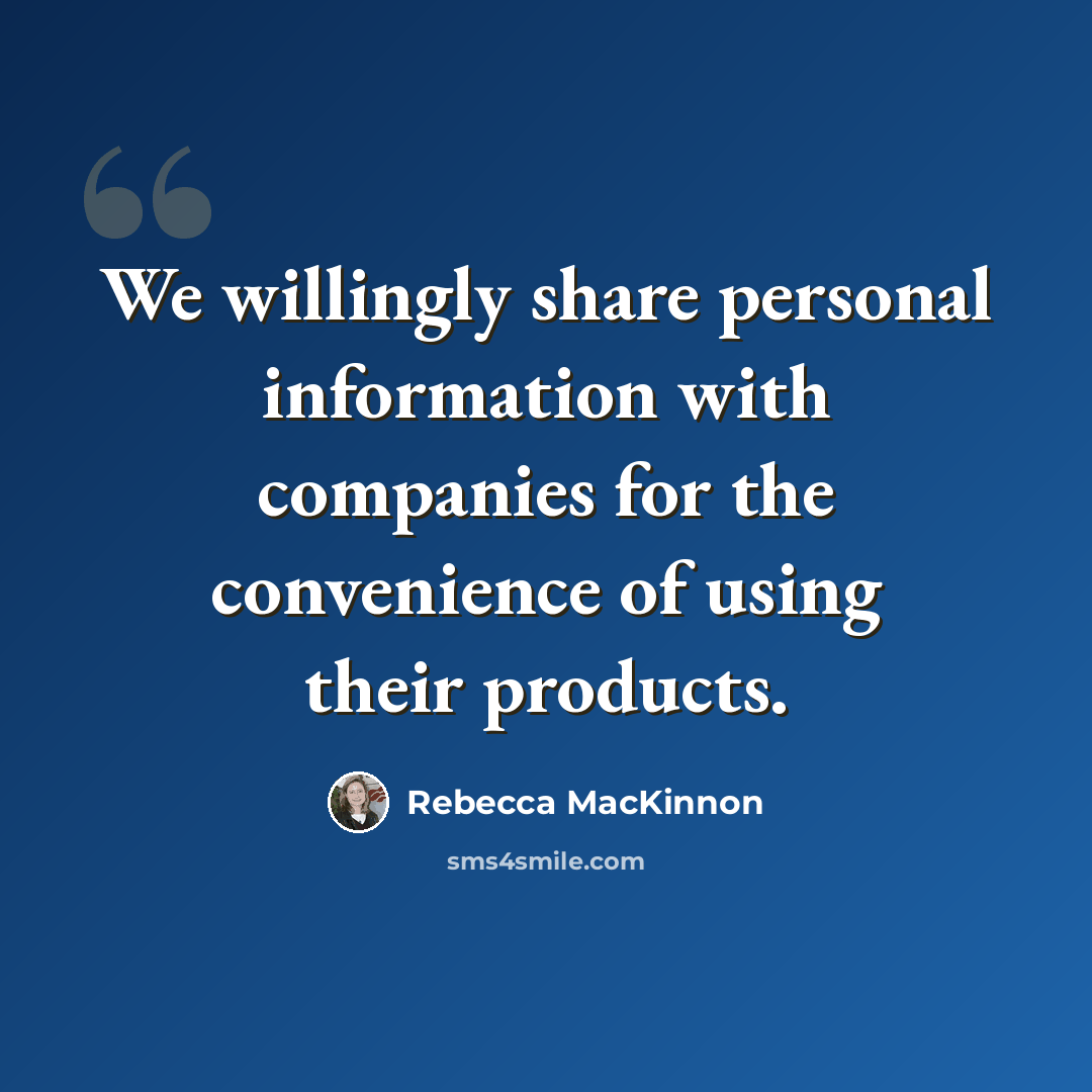 “We willingly share personal information with companies for the convenience of using their products.” quote by Rebecca MacKinnon