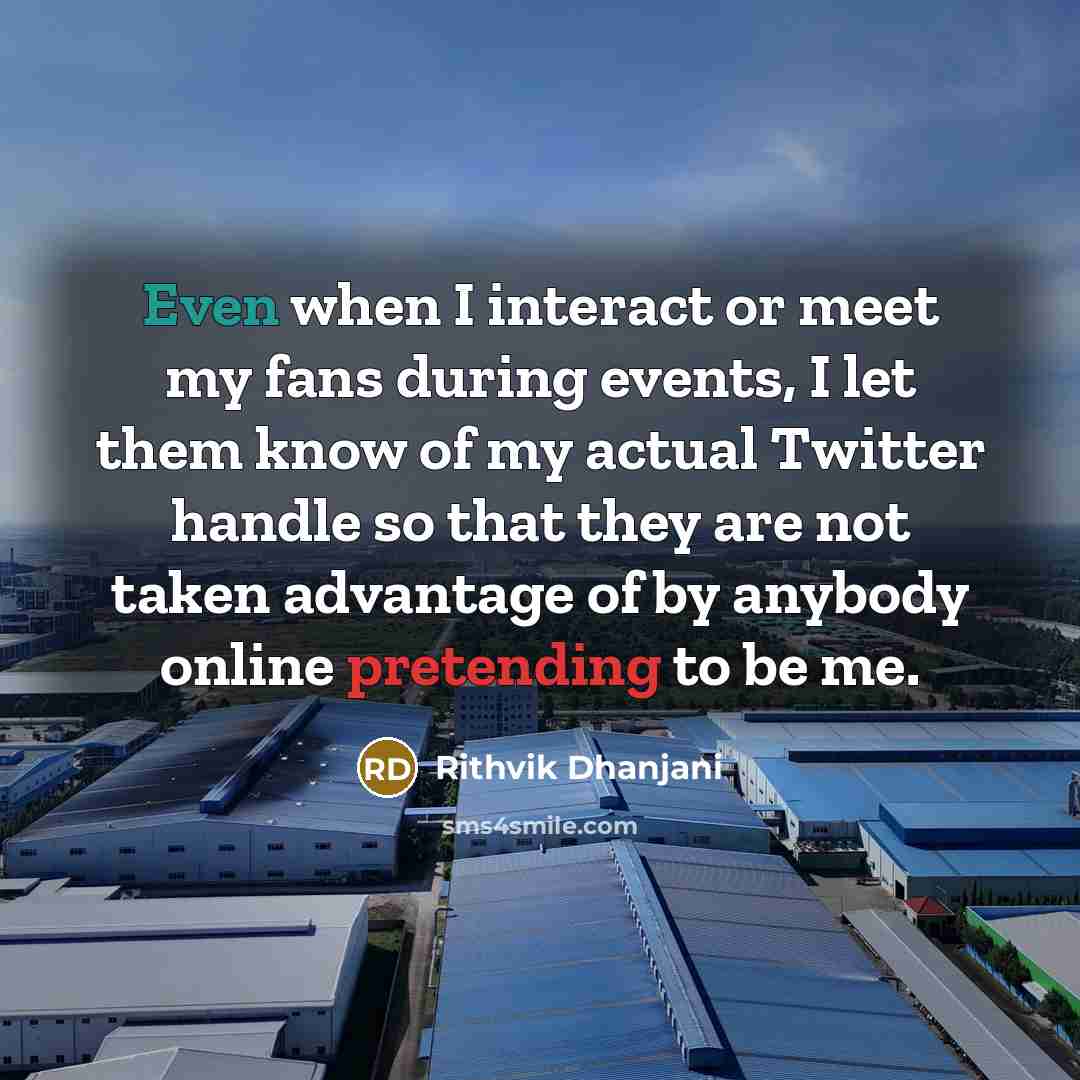 “Even when I interact or meet my fans during events, I let them know of my actual Twitter handle so that they are not taken advantage of by anybody online pretending to be me.” quote by Rithvik Dhanjani