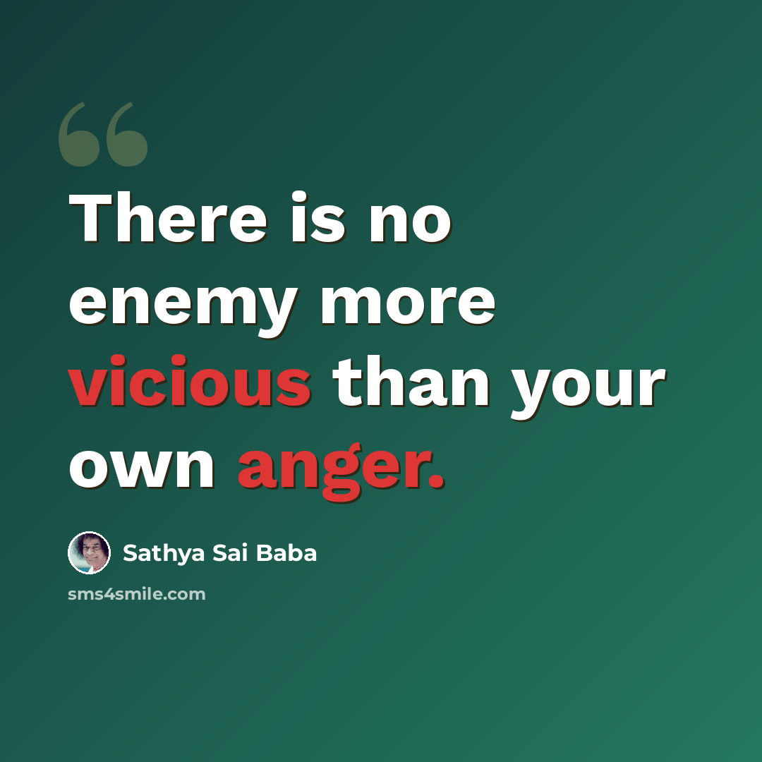 “There is no enemy more vicious than your own anger.” quote by Sathya Sai Baba