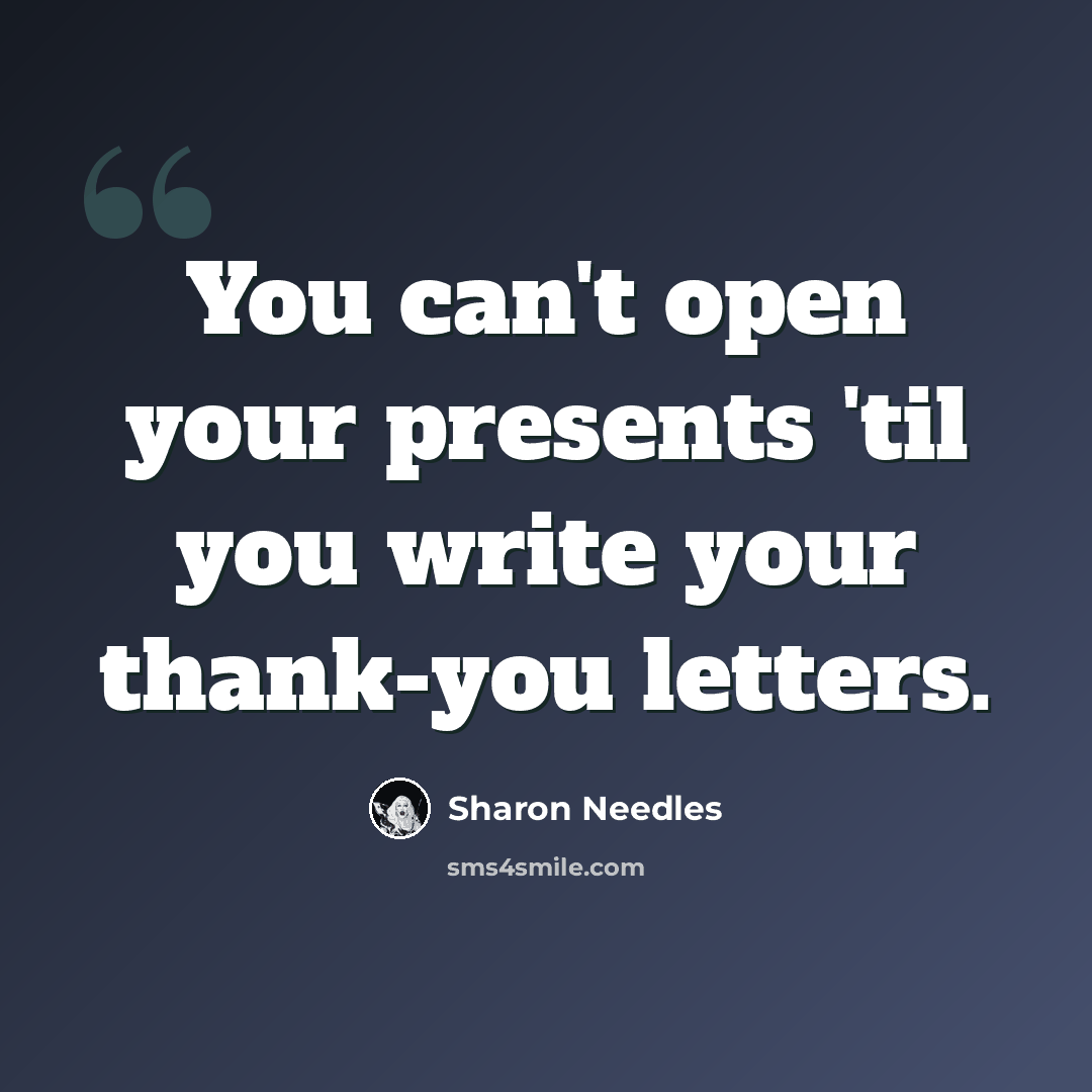 “You can't open your presents 'til you write your thank-you letters.” quote by Sharon Needles