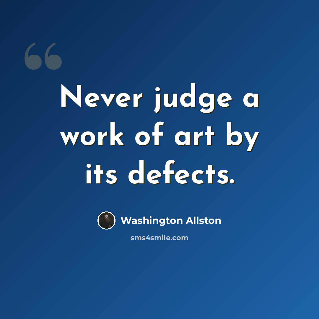 “Never judge a work of art by its defects.” quote by Washington Allston