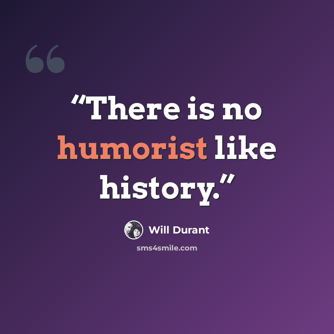 “There is no humorist like history.” quote by Will Durant