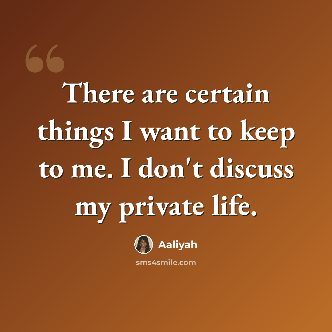 “There are certain things I want to keep to me. I don't discuss my private life.” quote by Aaliyah