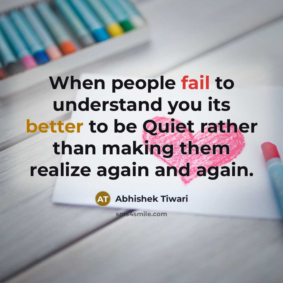“When people fail to understand you its better to be Quiet rather than making them realize again and again.” quote by Abhishek Tiwari