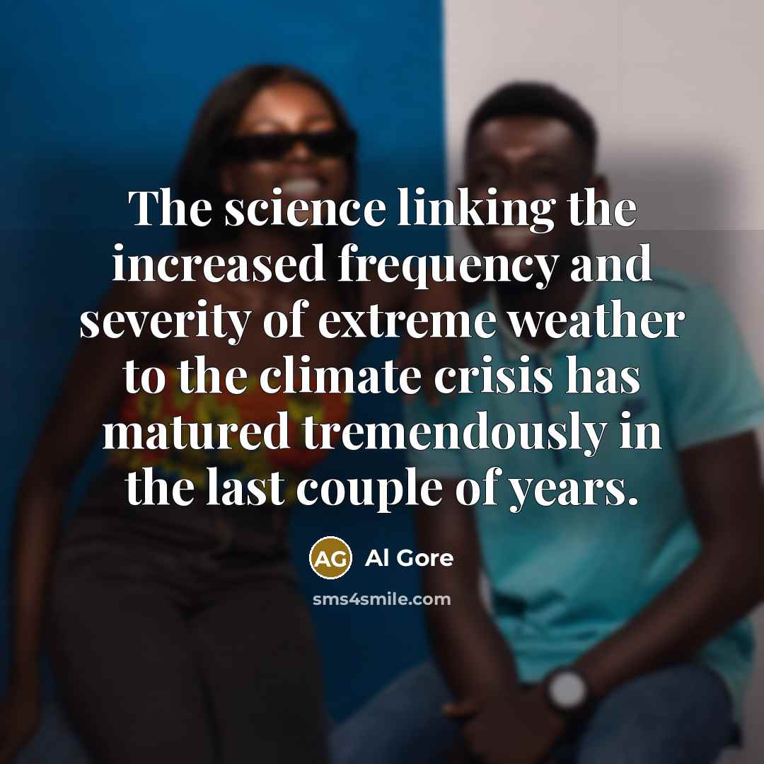 “The science linking the increased frequency and severity of extreme weather to the climate crisis has matured tremendously in the last couple of years.” quote by Al Gore