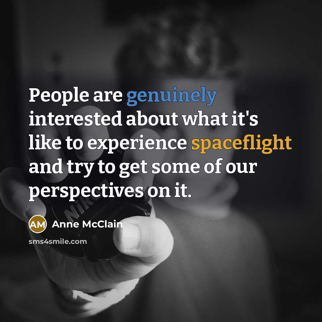 “People are genuinely interested about what it's like to experience spaceflight and try to get some of our perspectives on it.” quote by Anne McClain