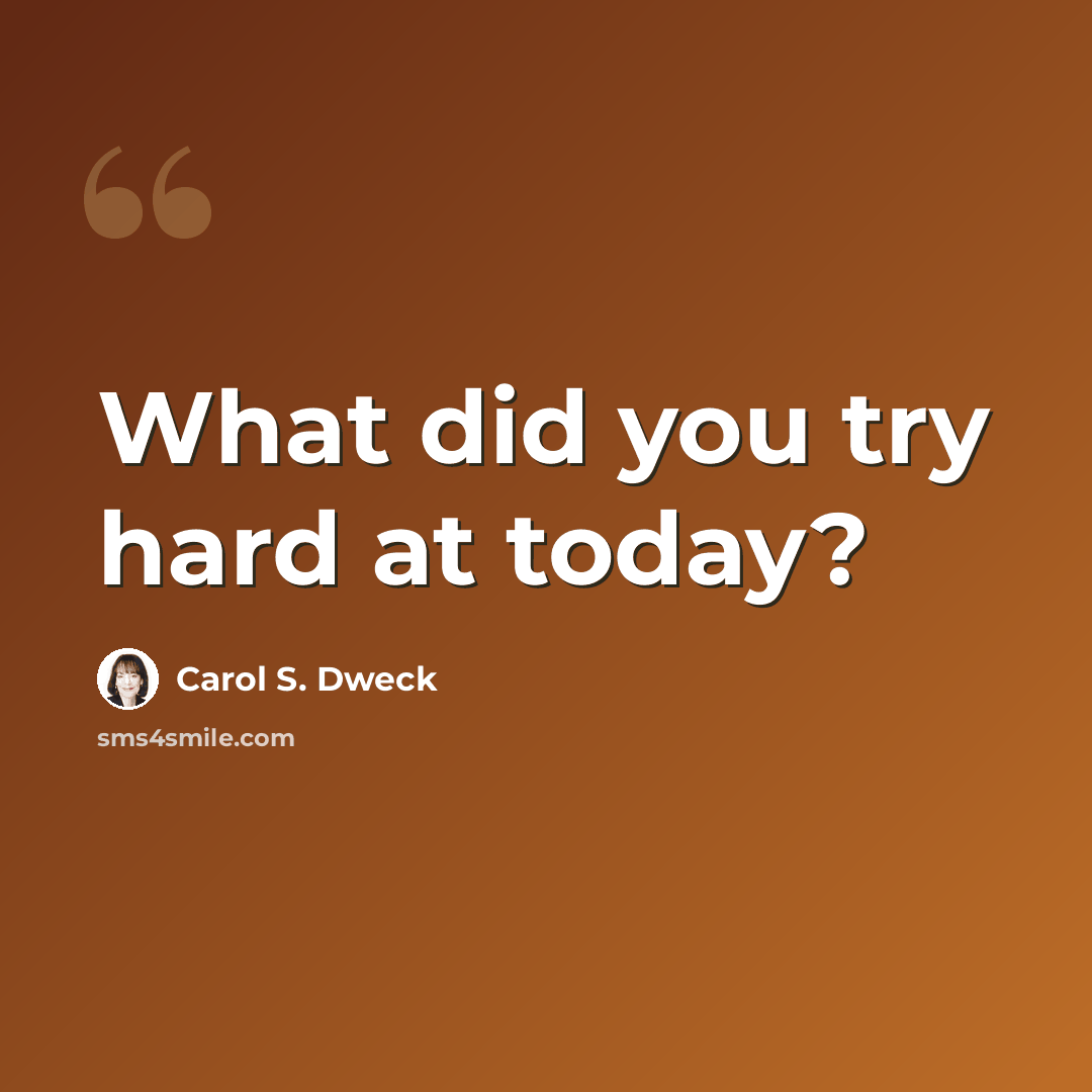 “What did you try hard at today?” quote by Carol S. Dweck
