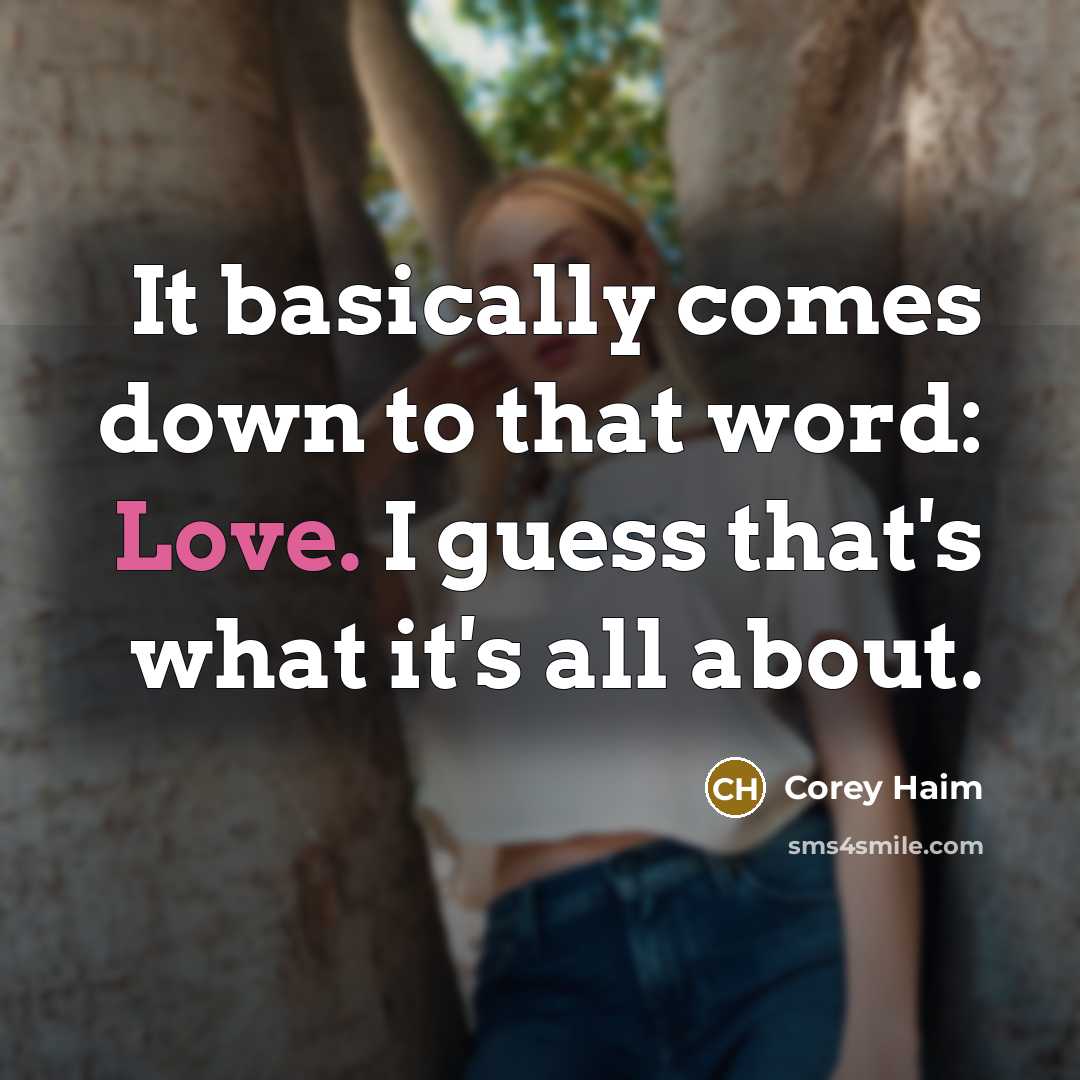 “It basically comes down to that word: Love. I guess that's what it's all about.” quote by Corey Haim