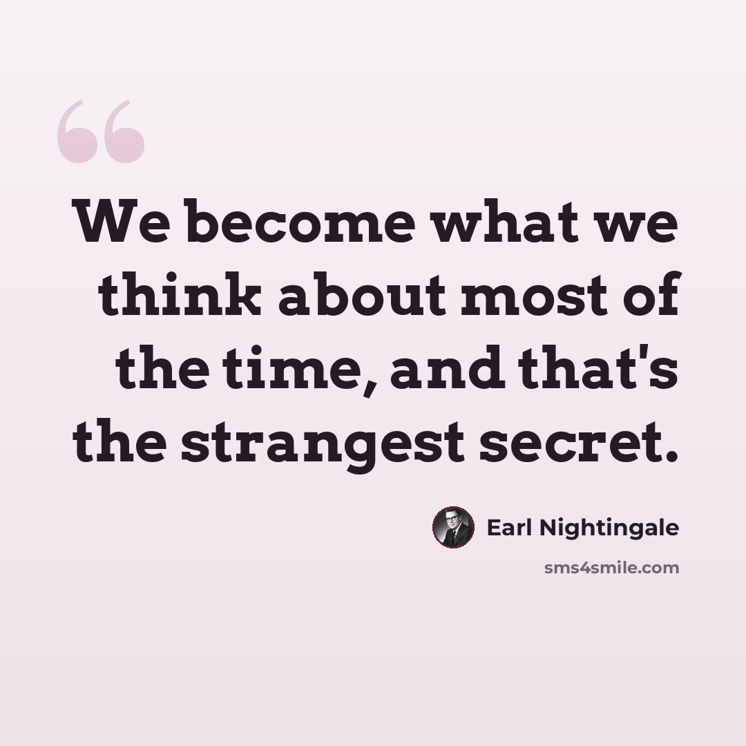“We become what we think about most of the time, and that's the strangest secret.” quote by Earl Nightingale