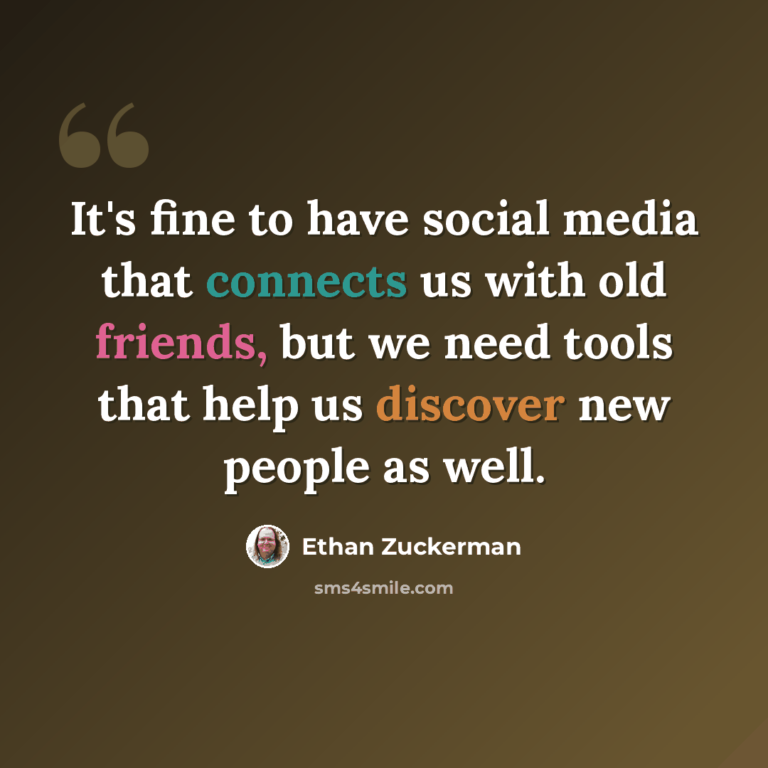 “It's fine to have social media that connects us with old friends, but we need tools that help us discover new people as well.” quote by Ethan Zuckerman
