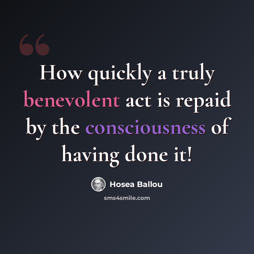 “How quickly a truly benevolent act is repaid by the consciousness of having done it!” quote by Hosea Ballou