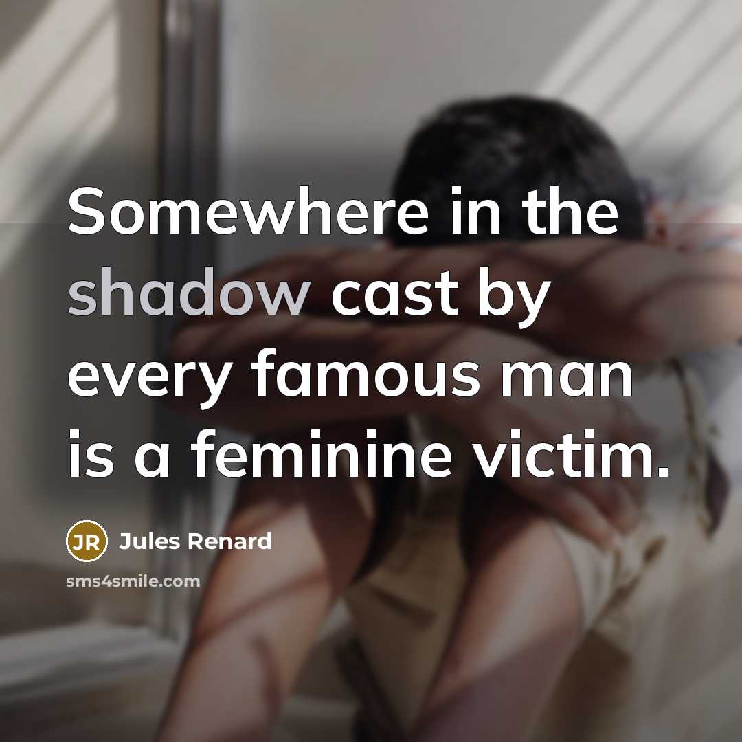 “Somewhere in the shadow cast by every famous man is a feminine victim.” quote by Jules Renard