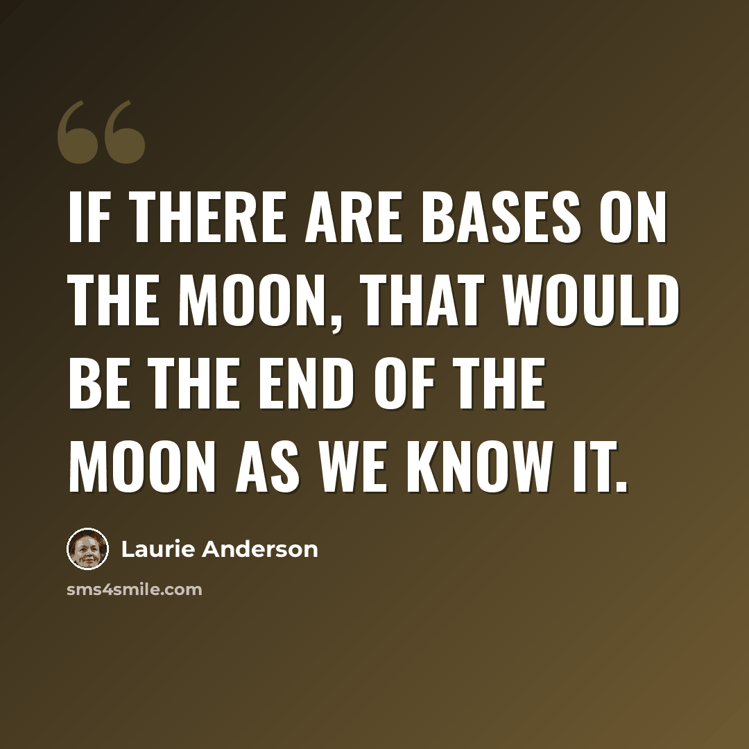 “If there are bases on the moon, that would be the end of the moon as we know it.” quote by Laurie Anderson