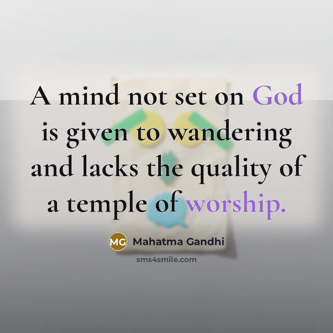 “A mind not set on God is given to wandering and lacks the quality of a temple of worship.” quote by Mahatma Gandhi