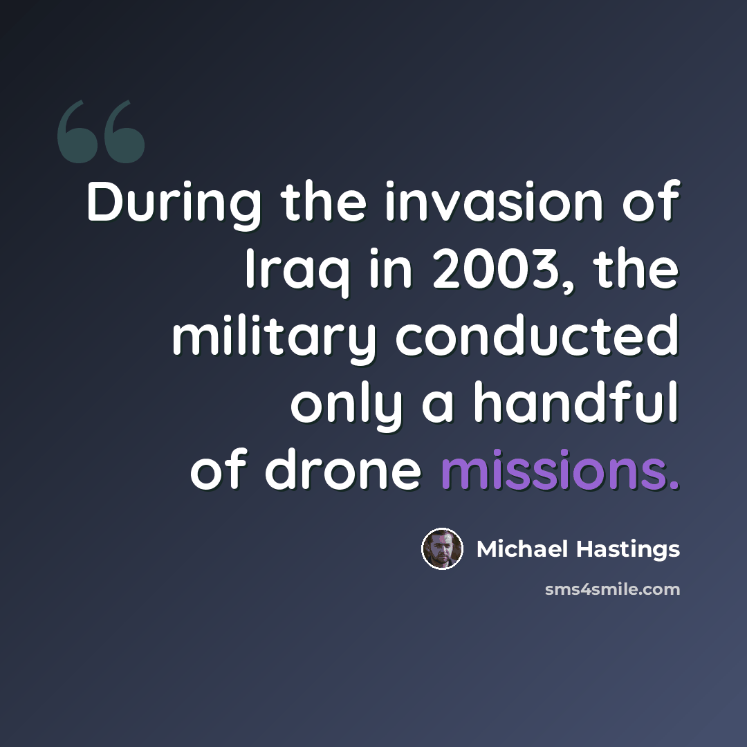 “During the invasion of Iraq in 2003, the military conducted only a handful of drone missions.” quote by Michael Hastings