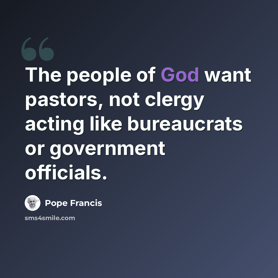 “The people of God want pastors, not clergy acting like bureaucrats or government officials.” quote by Pope Francis