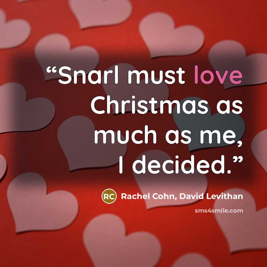 “Snarl must love Christmas as much as me, I decided.” quote by Rachel Cohn, David Levithan