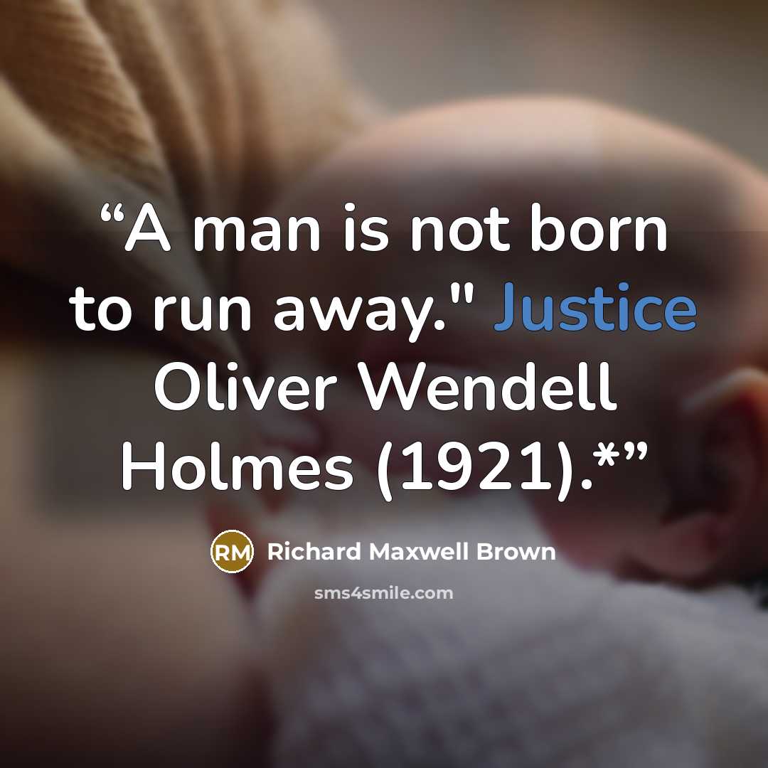 “A man is not born to run away." Justice Oliver Wendell Holmes (1921).*” quote by Richard Maxwell Brown
