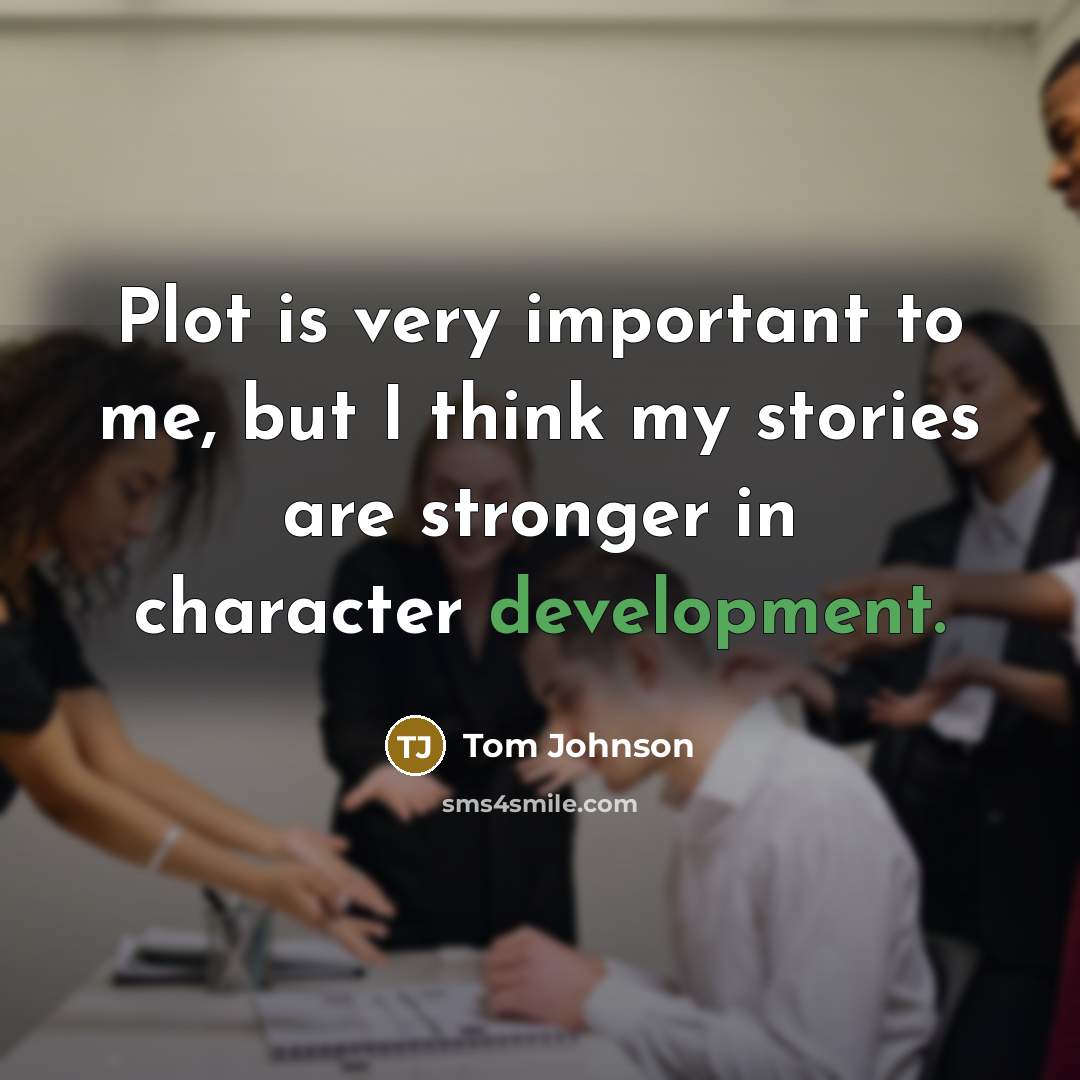 “Plot is very important to me, but I think my stories are stronger in character development.” quote by Tom Johnson