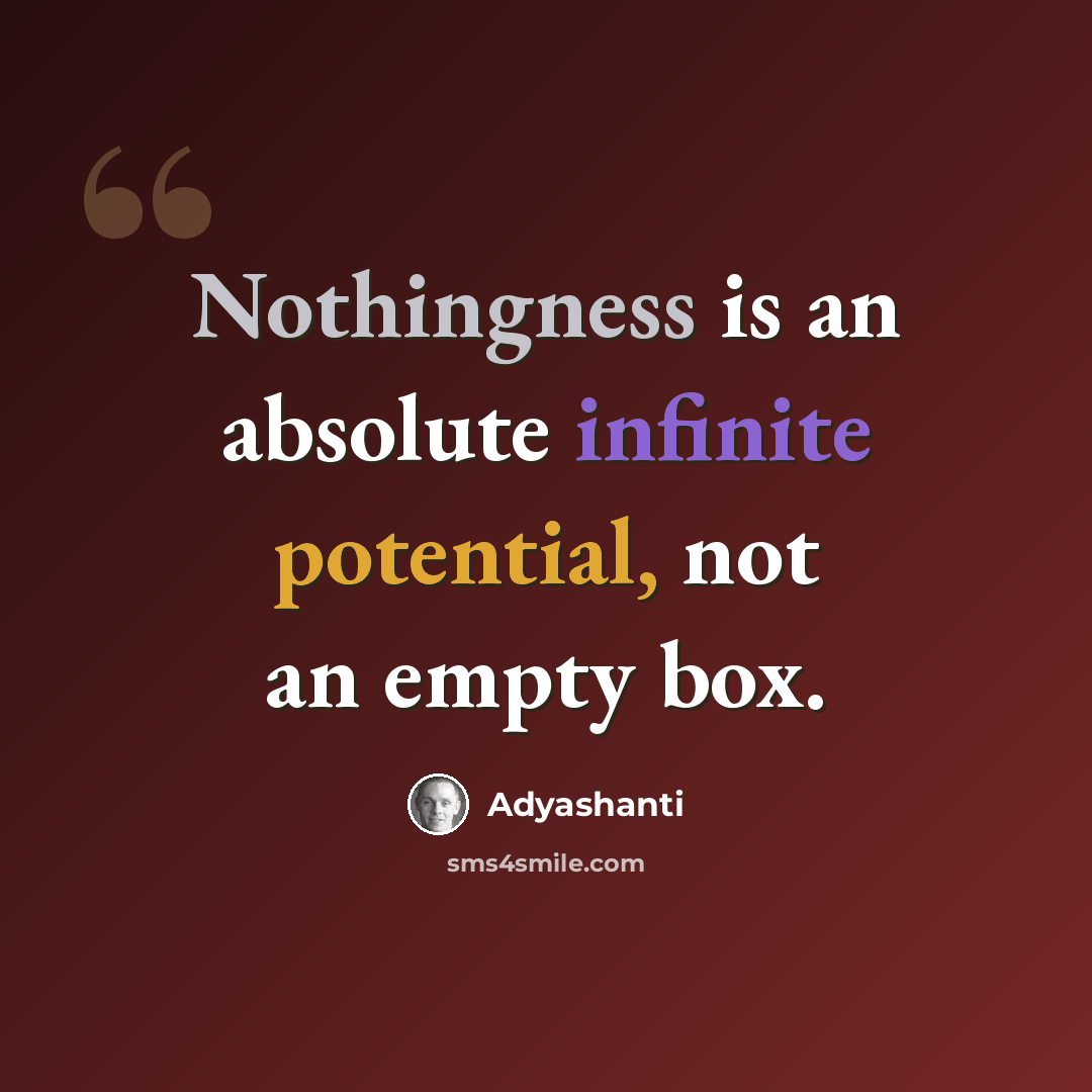 “Nothingness is an absolute infinite potential, not an empty box.” quote by Adyashanti