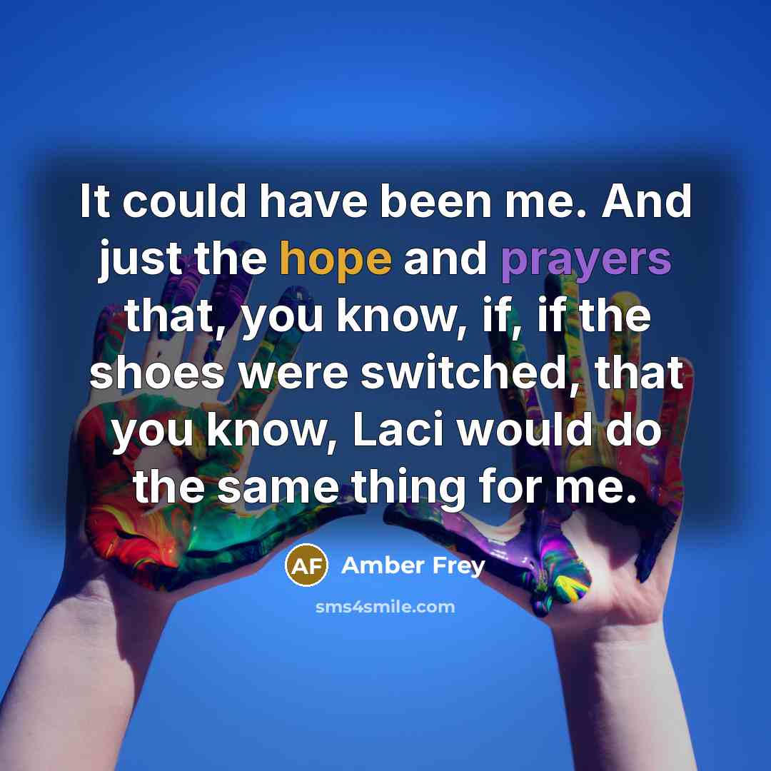 “It could have been me. And just the hope and prayers that, you know, if, if the shoes were switched, that you know, Laci would do the same thing for me.” quote by Amber Frey