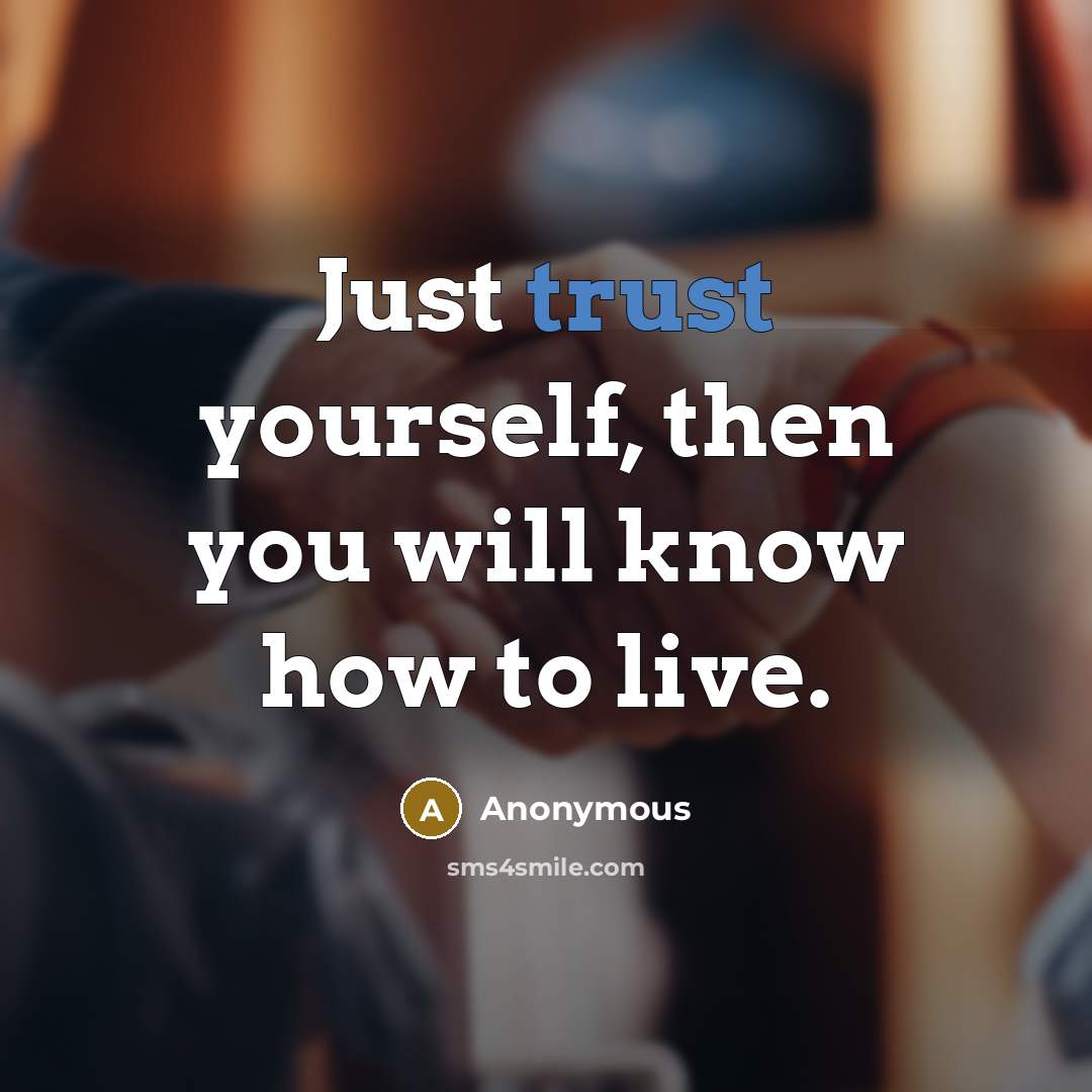 “Just trust yourself, then you will know how to live.” quote by Anonymous