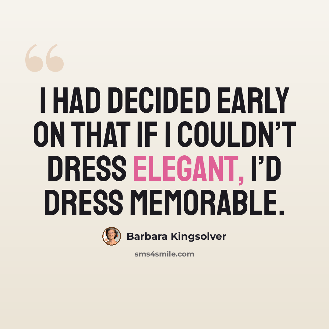 “I had decided early on that if I couldn’t dress elegant, I’d dress memorable.” quote by Barbara Kingsolver