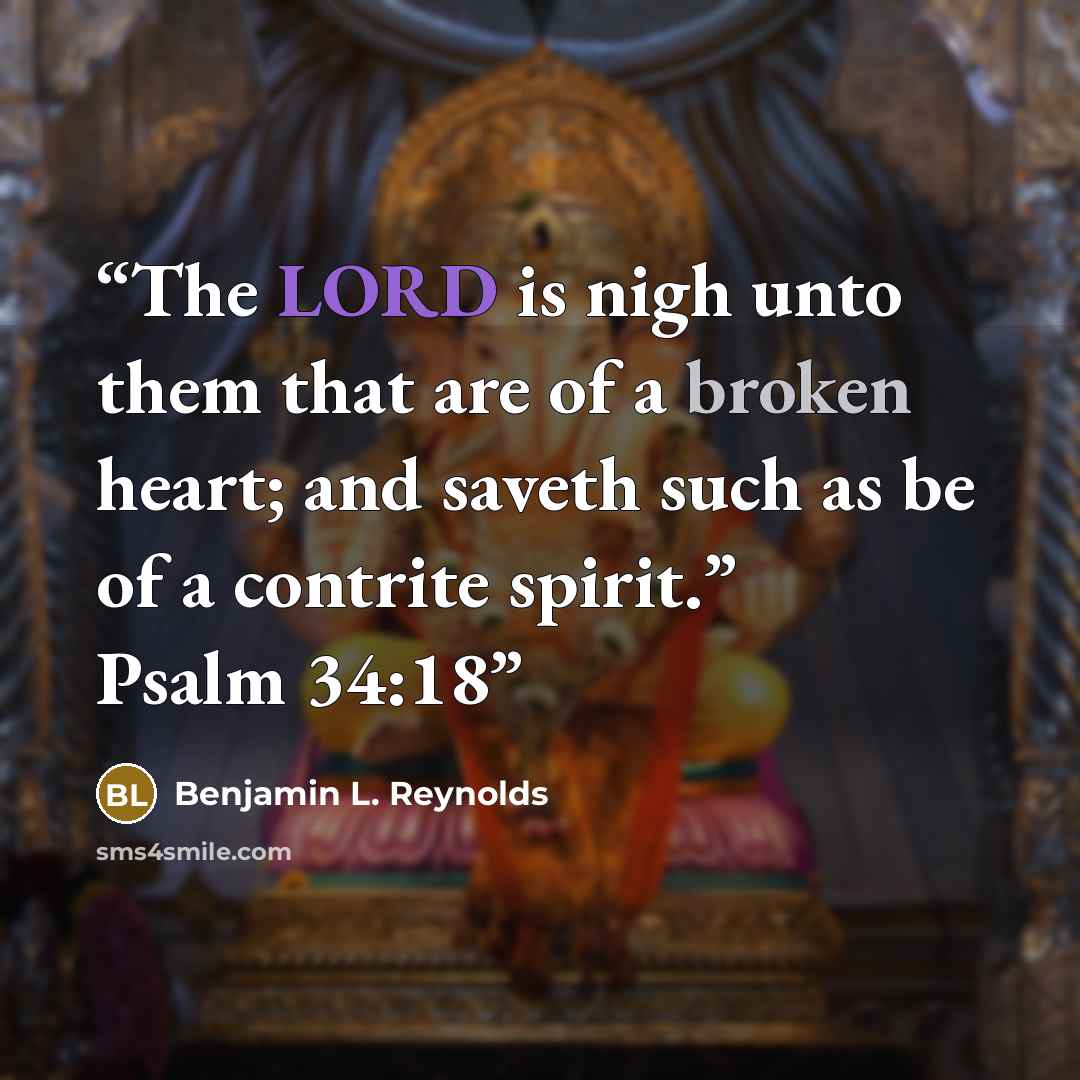 “The LORD is nigh unto them that are of a broken heart; and saveth such as be of a contrite spirit.” Psalm 34:18” quote by Benjamin L. Reynolds