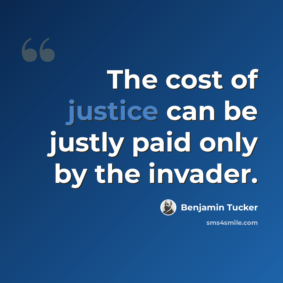 “The cost of justice can be justly paid only by the invader.” quote by Benjamin Tucker