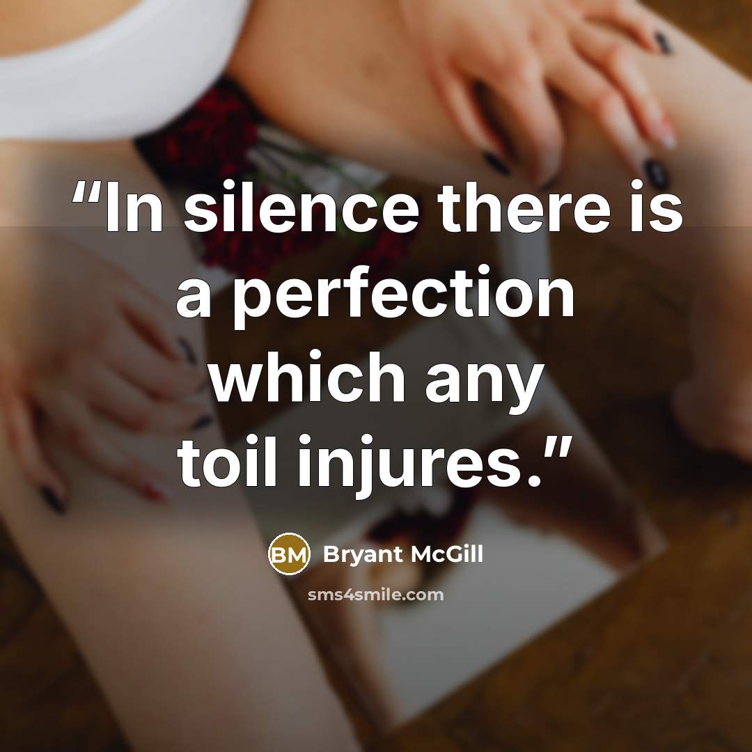 “In silence there is a perfection which any toil injures.” quote by Bryant McGill