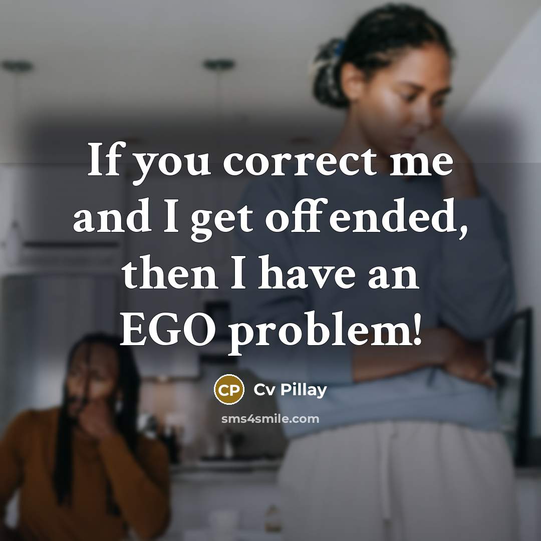 “If you correct me and I get offended, then I have an EGO problem!” quote by Cv Pillay