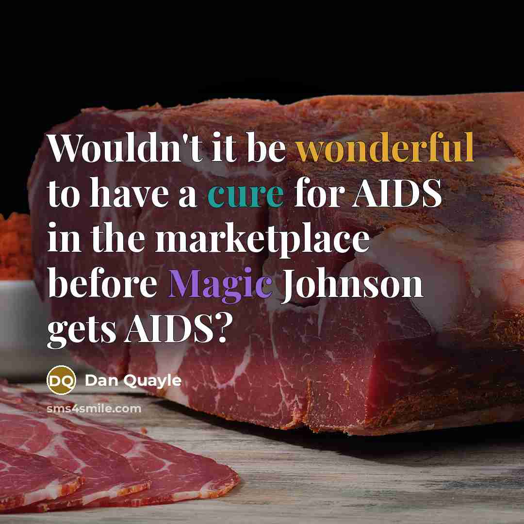 “Wouldn't it be wonderful to have a cure for AIDS in the marketplace before Magic Johnson gets AIDS?” quote by Dan Quayle