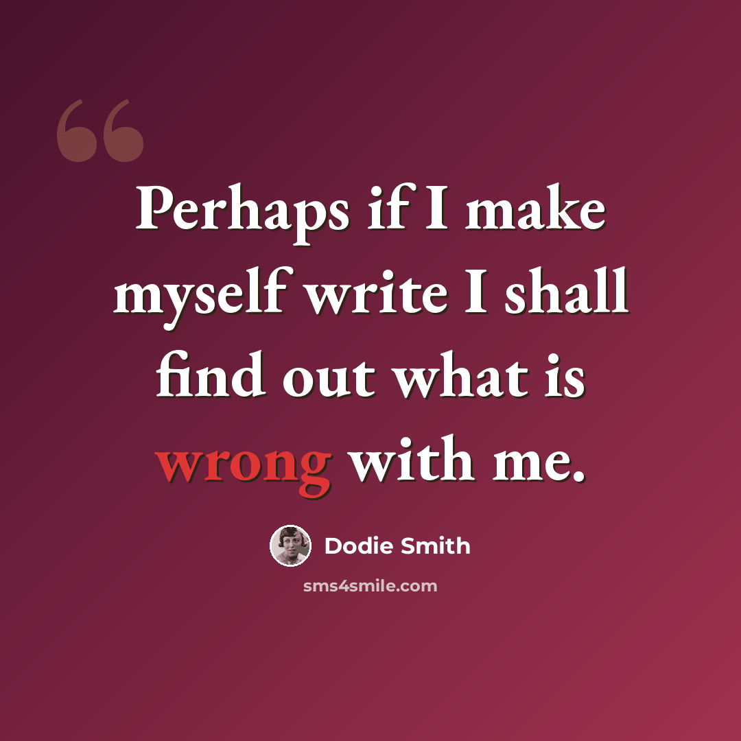 “Perhaps if I make myself write I shall find out what is wrong with me.” quote by Dodie Smith