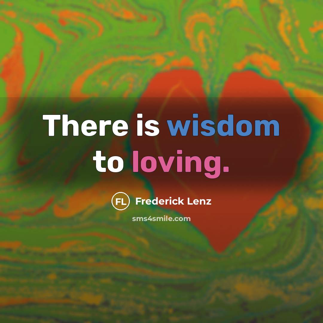 “There is wisdom to loving.” quote by Frederick Lenz