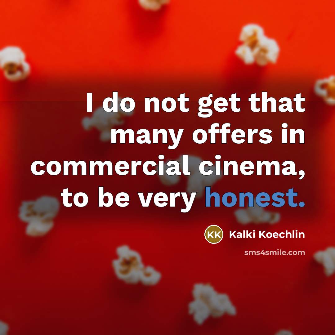 “I do not get that many offers in commercial cinema, to be very honest.” quote by Kalki Koechlin