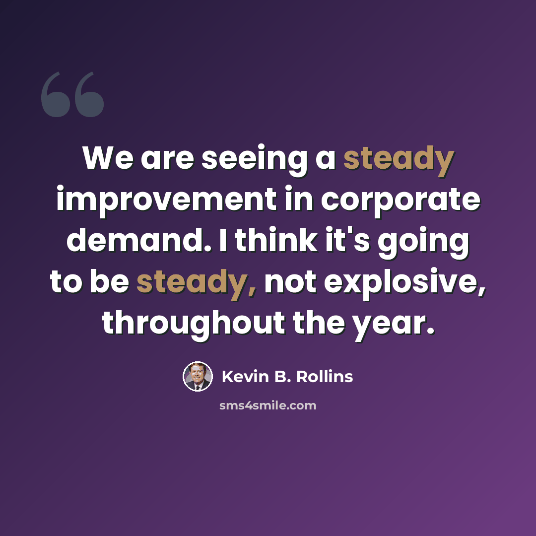 “We are seeing a steady improvement in corporate demand. I think it's going to be steady, not explosive, throughout the year.” quote by Kevin B. Rollins