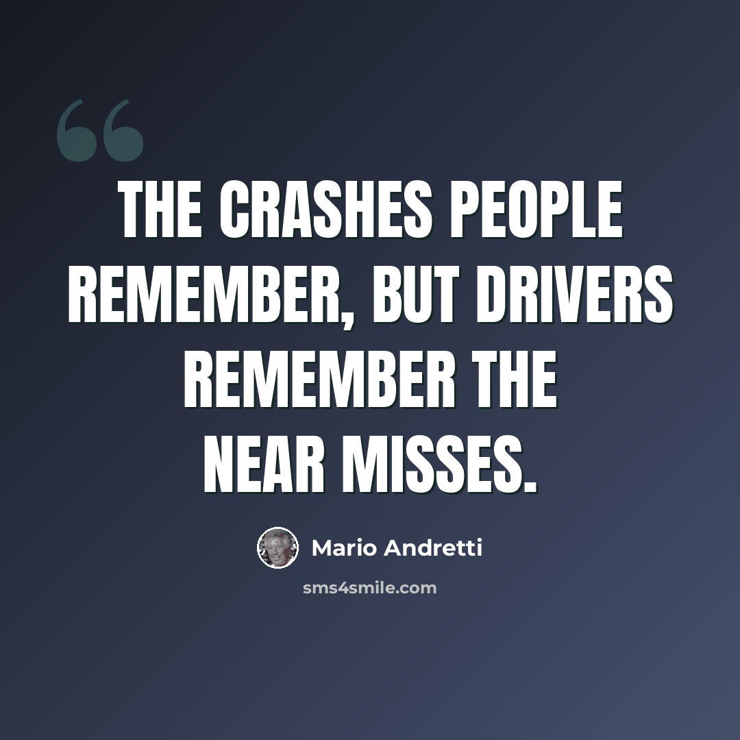 “The crashes people remember, but drivers remember the near misses.” quote by Mario Andretti