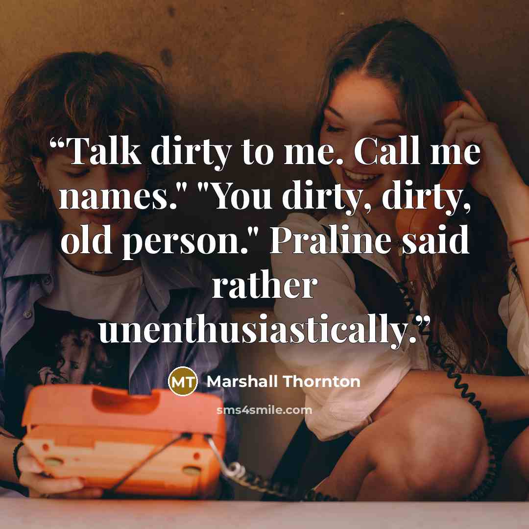 “Talk dirty to me. Call me names." "You dirty, dirty, old person." Praline said rather unenthusiastically.” quote by Marshall Thornton