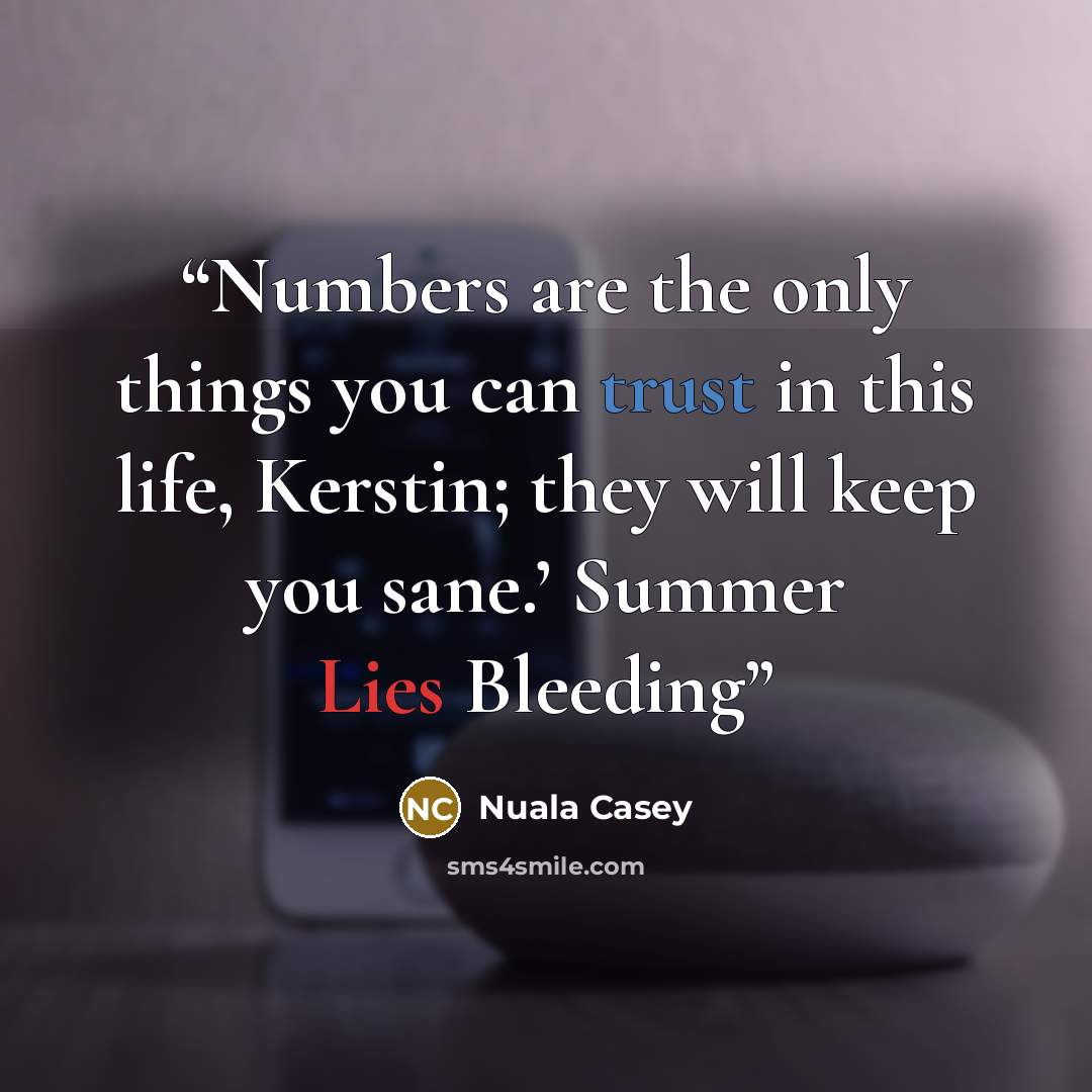 “Numbers are the only things you can trust in this life, Kerstin; they will keep you sane.’ Summer Lies Bleeding” quote by Nuala Casey