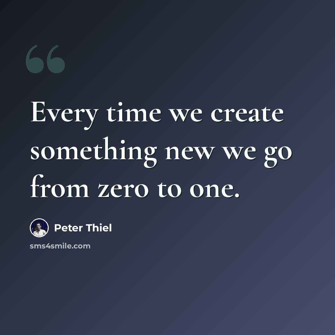 “Every time we create something new we go from zero to one.” quote by Peter Thiel