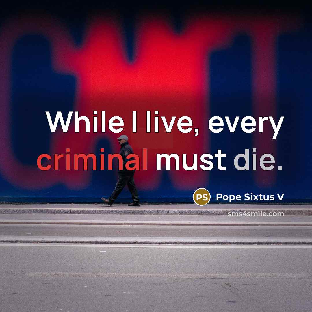 “While I live, every criminal must die.” quote by Pope Sixtus V